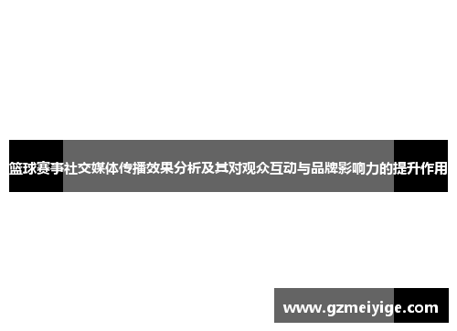 篮球赛事社交媒体传播效果分析及其对观众互动与品牌影响力的提升作用